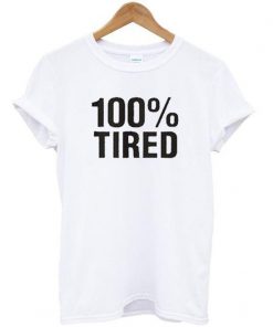 100% Tired T shirt Ez025