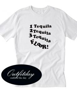 1 Tequila 2 Tequila 3 Tequila Floor T Shirt