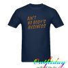 Ain't No Body's Business tshirt