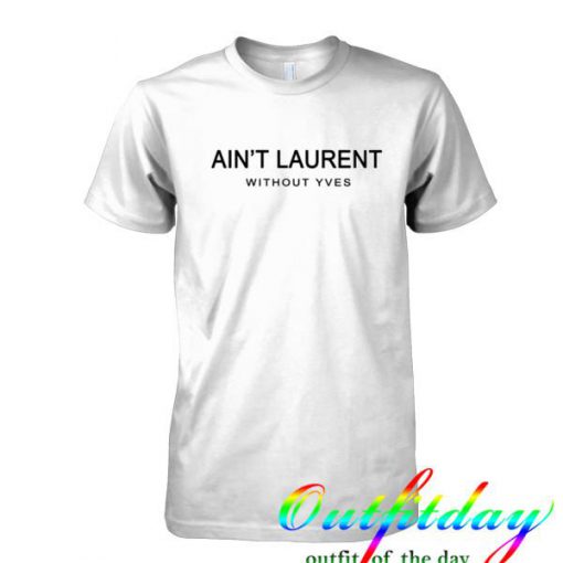 Aint Laurent Without Yves tshirt