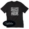 All I Care About Is KAYAKING T Shirt