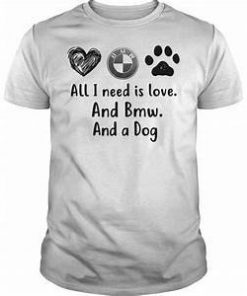 All I Need Is Love And BMW And A Dog T-Shirt  SU