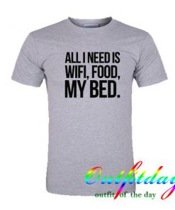 All I Need is Wifi Food My Bed  tshirt