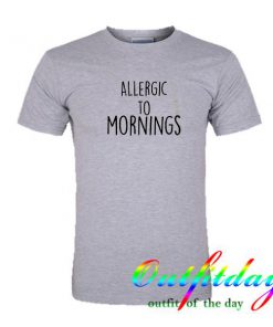 Allergic To Mornings tshirt