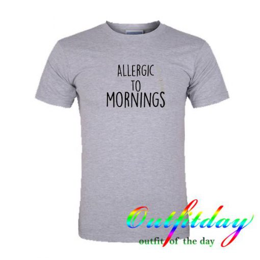 Allergic To Mornings tshirt
