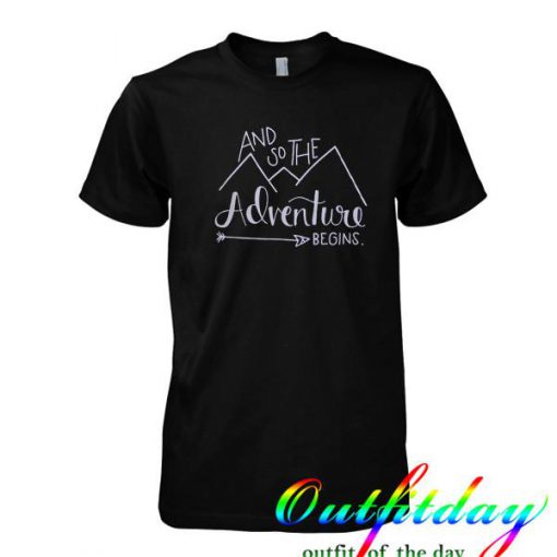 And so the adventure begins tshirt