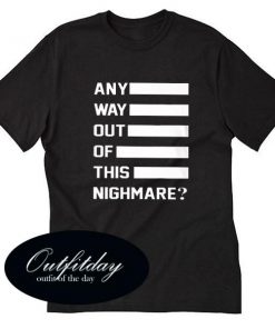Any Way Out Of This Nightmare T Shirt