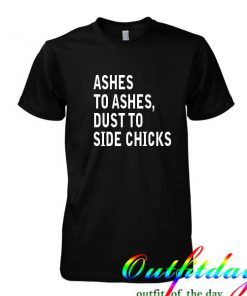Ashes to ashes tshirt