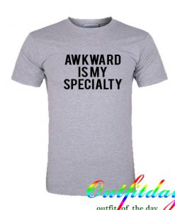 Awkward is my specialty tshirt