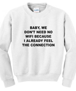 Baby We Don’t Need No Wifi Sweatshirt Ez025