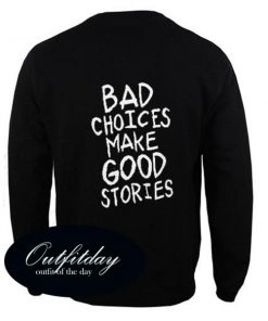 Bad Choices Make Good Stories Sweatshirt Back