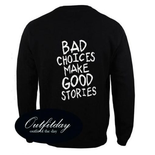 Bad Choices Make Good Stories Sweatshirt Back