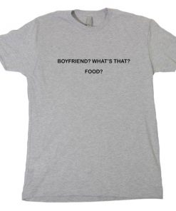 Boyfriend Whats That Food Tshirt