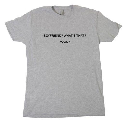 Boyfriend Whats That Food Tshirt