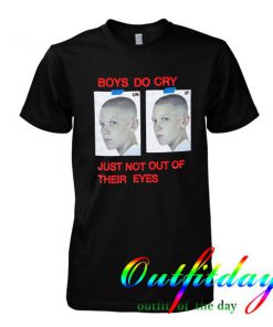 Boys Do Cry Just Not Out Of Their Eyes tshirt