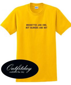 Brunettes Are Cool But Blondes Are Hot T Shirt