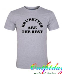 Brunettes Are The Best tshirt