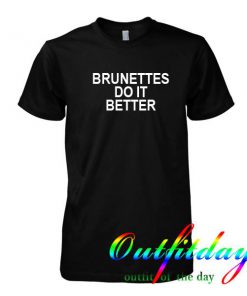 Brunettes Do It Better Tshirt