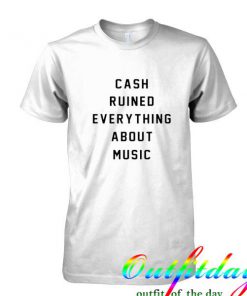 Cash Ruined Everything About Music tshirt