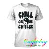 Chill Or Be Chilled tie dye tshirt