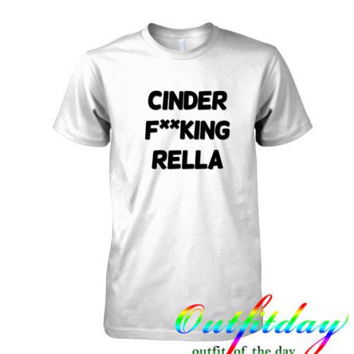 Cinder Fucking Rella tshirt