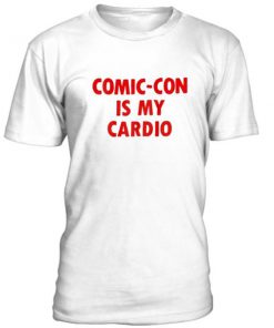 Comic Con Is My Cardio Tshirt