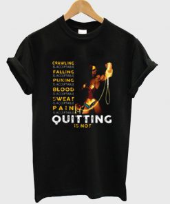 Crawling Falling Puking Blood Sweat Pain Quitting T Shirt Ez025