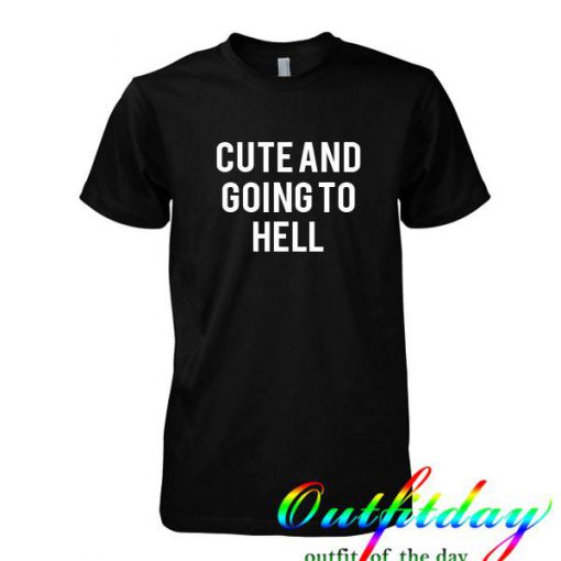 Cute and going to hell tshirt