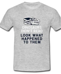 Dinosaurs Didn't Read T-Shirt   SU