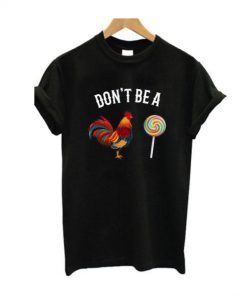 Don’t Be A Cock Sucker T Shirt  SU