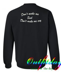 Don't Make me Sad Sweatshirt