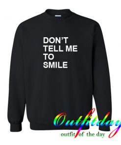 Don't tell me to smile sweatshirt