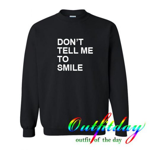 Don't tell me to smile sweatshirt