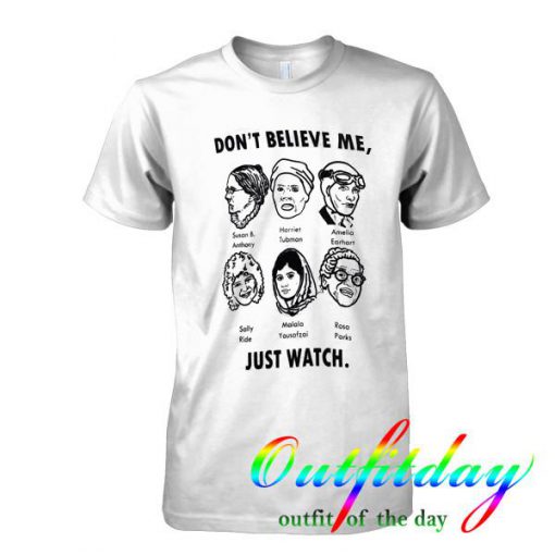 Dont Believe Me Just Watch tshirt