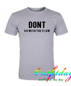 Dont fo with the flow tshirt