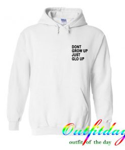 Dont grow up just glo up hoodie
