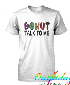 Donut Talk To Me tshirt