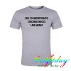 Due To Unfortunate Circumstances tshirt