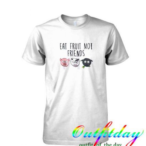 Eat Fruit Not Friends tshirt