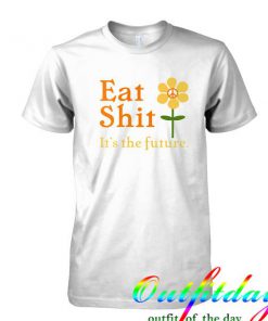 Eat Shit it's the future tshirt