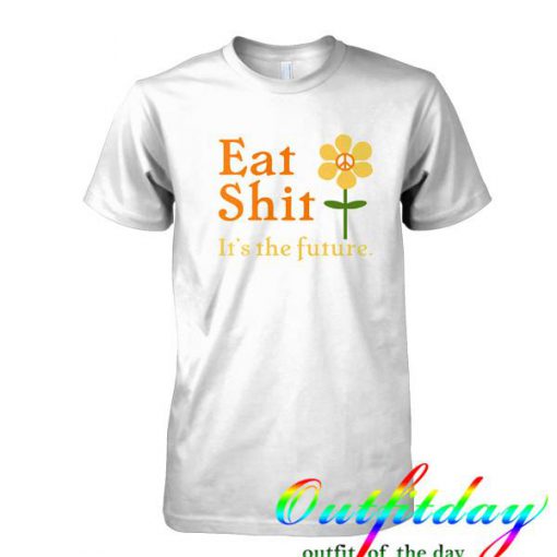 Eat Shit it's the future tshirt