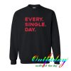 Every Single Day Sweatshirt