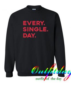 Every Single Day Sweatshirt