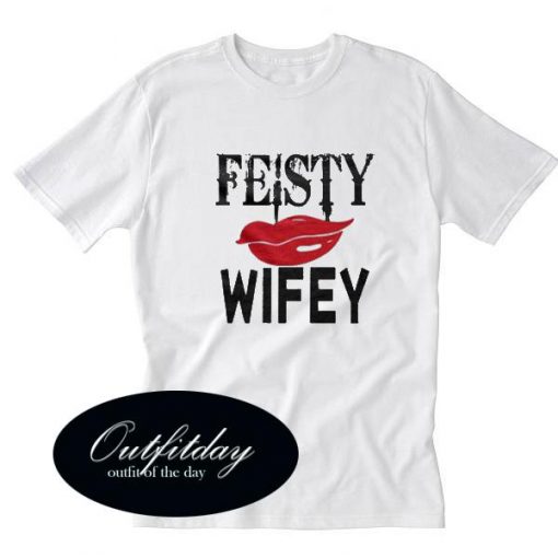 Feisty Wifey T Shirt