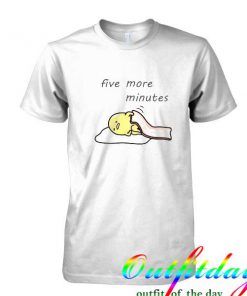 Five More Minutes tshirt