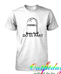 Friends Dous Part tshirt