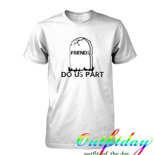 Friends Dous Part tshirt