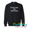 Fuck you fuckin fuck sweatshirt