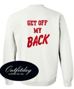 Get Off My Back Sweatshirt Back