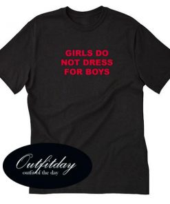 Girls Do Not Dress For Boys T Shirt